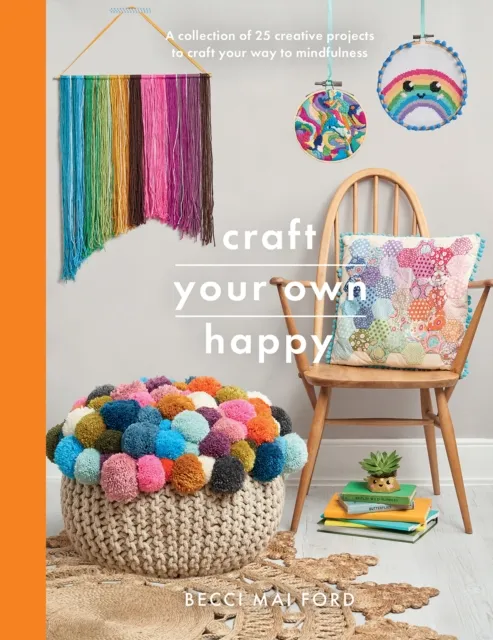 Pen & Sword Books Ltd Craft Your Own Happy : A Collection Of 25 Creative Projects To Craft Your Way To Mindfulness