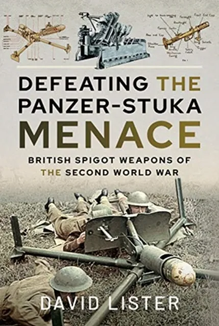 Pen & Sword Books Ltd Defeating The Panzer-Stuka Menace : British Spigot Weapons Of The Second World War