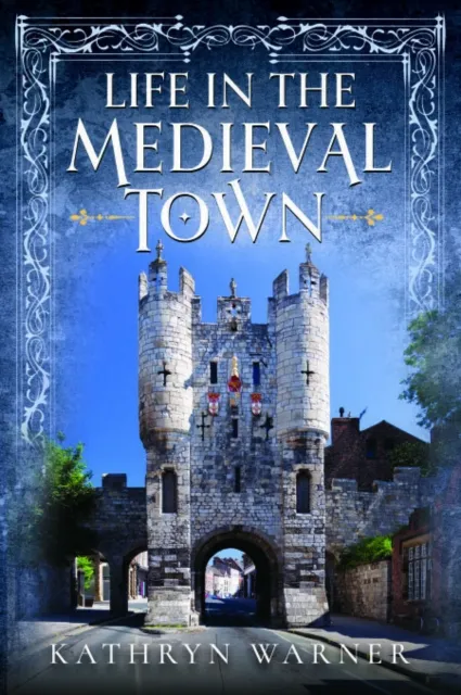 Pen & Sword Books Ltd Life In The Medieval Town