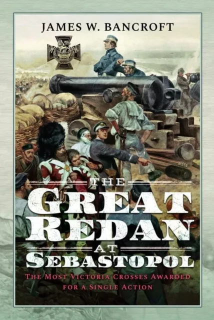 Pen & Sword Books Ltd The Great Redan At Sebastopol : The Most Victoria Crosses Awarded For A Single Action