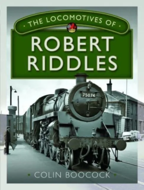 Pen & Sword Books Ltd The Locomotives Of Robert Riddles