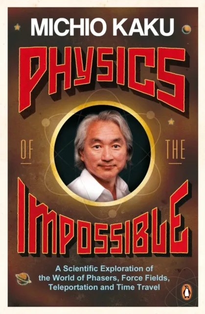 Penguin Books Ltd Physics Of The Impossible : A Scientific Exploration Of The World Of Phasers, Force Fields, Teleportation And Time Travel
