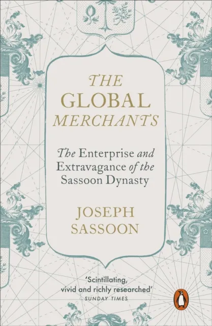 Penguin Books Ltd The Global Merchants : The Enterprise And Extravagance Of The Sassoon Dynasty