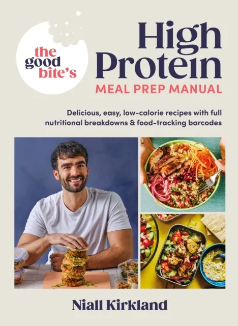 Penguin Books Ltd The Good Bite’s High Protein Meal Prep Manual : Delicious, Easy Low-Calorie Recipes With Full Nutritional Breakdowns & Food-Tracking Barcodes