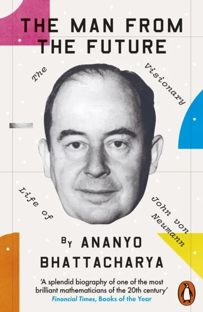 Ananyo Bhattacharya The Man from the Future : The Visionary Life of John von Neumann Multicolor