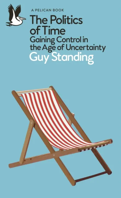 Guy Standing The Politics of Time