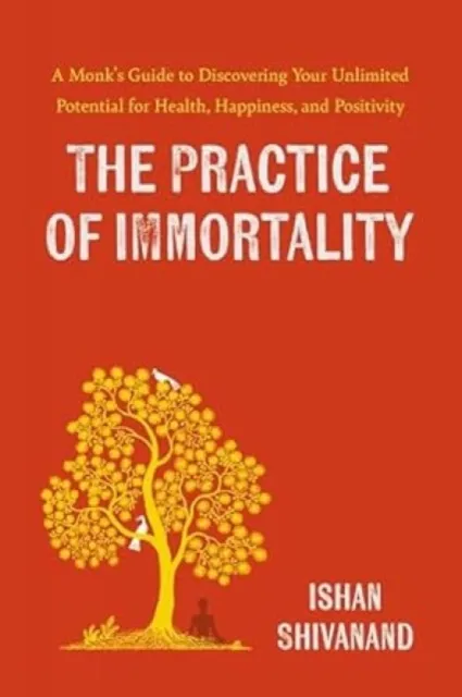 Penguin Books Ltd The Practice Of Immortality : A Monk’s Guide To Discovering Your Unlimited Potential For Health, Happiness, And Positivity