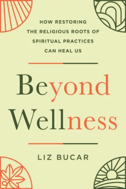 Penguin Putnam Inc Beyond Wellness : How Restoring The Religious Roots Of Spiritual Practices Can Heal Us