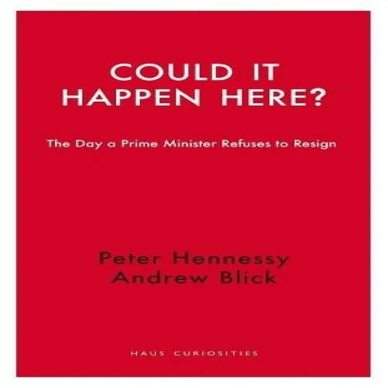 Peter Hennessy Could it Happen Here?: The Day a Prime Minister Refuses to Resign Multicolor