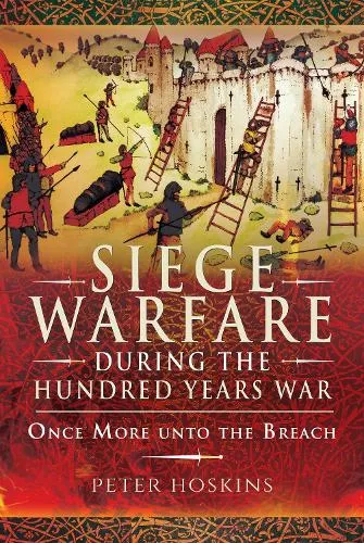 Peter Hoskins Siege Warfare during the Hundred Years War
