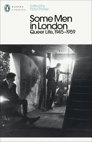 Peter Parker Some Men In London: Queer Life, 1945-1959