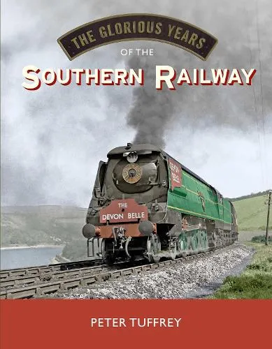 Peter Tuffrey The Glorious Years of the Southern Railway