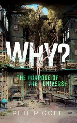 Philip Goff Why? The Purpose of the Universe