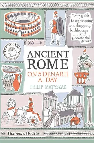 Philip Matyszak Ancient Rome on Five Denarii a Day