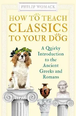 Philip Womack How to Teach Classics to Your Dog