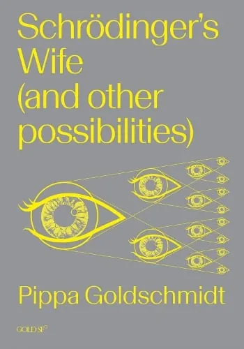 Pippa Goldschmidt Schrodinger's Wife (and Other Possibilities)