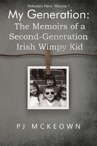 PJ McKeown My Generation: The Memoirs of a Second-Generation Irish Wimpy Kid