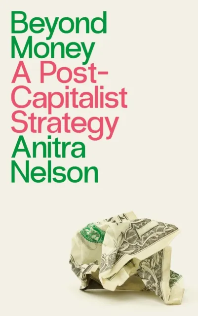 Pluto Press Beyond Money : A Postcapitalist Strategy