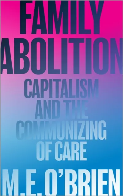 Pluto Press Family Abolition : Capitalism And The Communizing Of Care