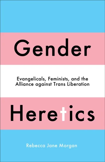 Pluto Press Gender Heretics : Evangelicals, Feminists, And The Alliance Against Trans Liberation