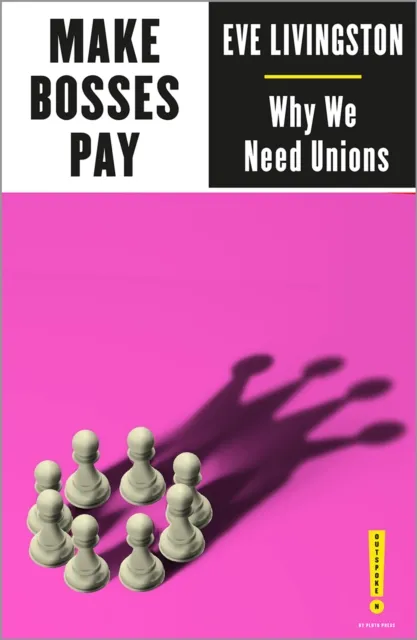 Pluto Press Make Bosses Pay : Why We Need Unions