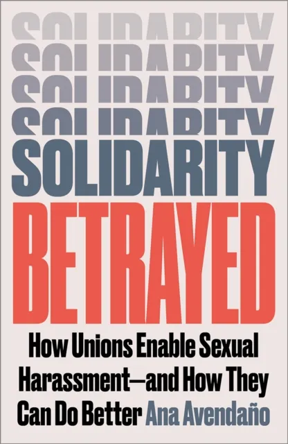 Pluto Press Solidarity Betrayed : How Unions Enable Sexual Harassment - And How They Can Do Better