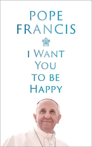 Pope Francis I Want You to be Happy