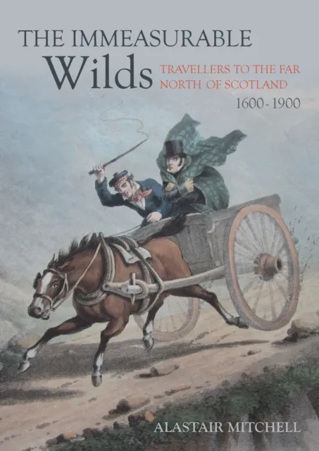 Porto Press Ltd The Immeasurable Wilds : Travellers To The Far North Of Scotland, 1600-1900