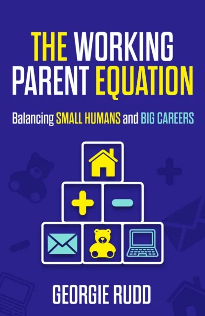 Practical Inspiration Publishing The Working Parent Equation : Balancing Small Humans And Big Careers