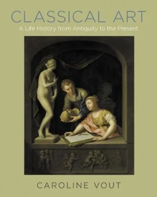 Princeton University Press Classical Art : A Life History From Antiquity To The Present