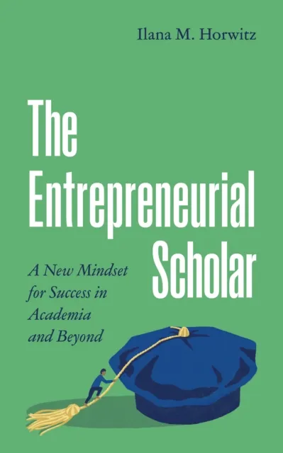 Princeton University Press The Entrepreneurial Scholar : A Mindset For Success In Academia And Beyond