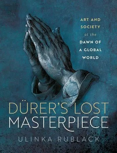 Prof Ulinka Rublack Dürer's Lost Masterpiece