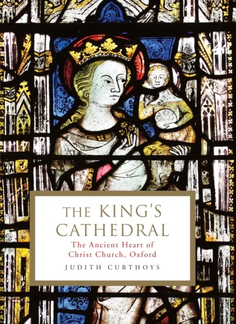 Profile Books Ltd The King'S Cathedral : The Ancient Heart Of Christ Church, Oxford
