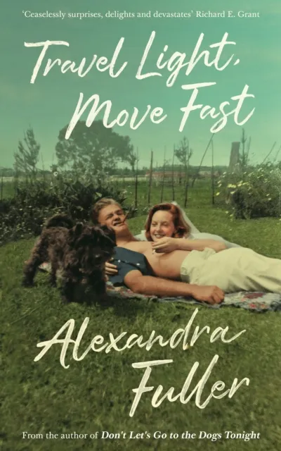 Alexandra Fuller Travel Light, Move Fast