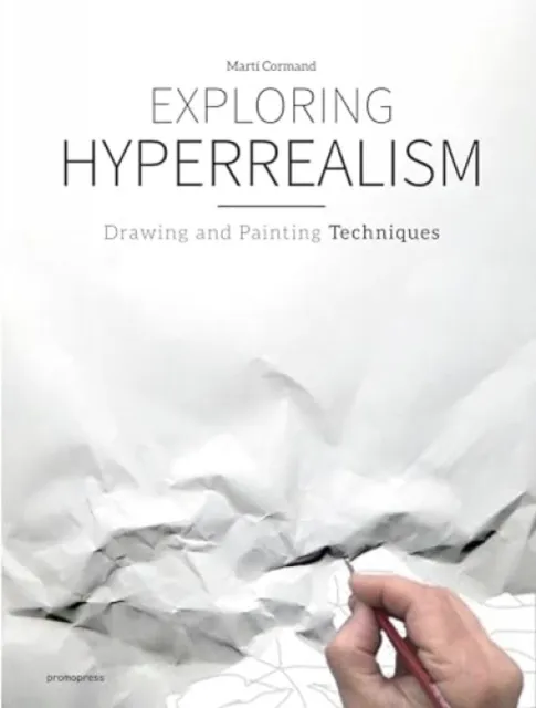 Promopress Exploring Hyperrealism : Drawing And Painting Techniques