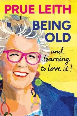 Prue Leith Being Old...and learning to love it!