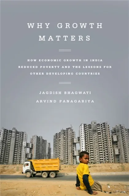 PublicAffairs,U.S. Why Growth Matters : How Economic Growth In India Reduced Poverty And The Lessons For Other Developing Countries