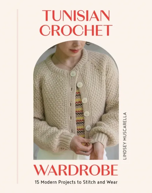 Quadrille Publishing Ltd Tunisian Crochet Wardrobe : 15 Modern Projects To Stitch And Wear