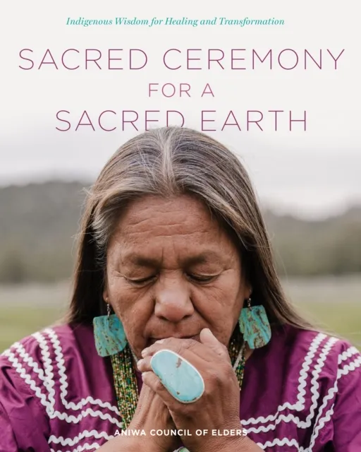 Quarto Publishing Group USA Inc Sacred Ceremony For A Sacred Earth : Indigenous Wisdom For Healing And Transformation
