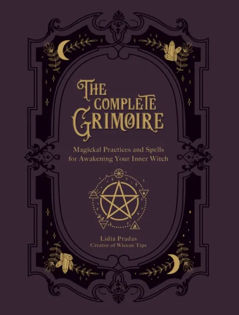 Quarto Publishing Group USA Inc The Complete Grimoire : Magickal Practices And Spells For Awakening Your Inner Witch