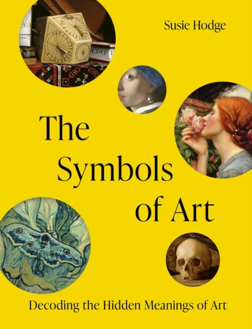 Quarto Publishing Plc The Symbols Of Art : Decoding The Hidden Meanings Of Art