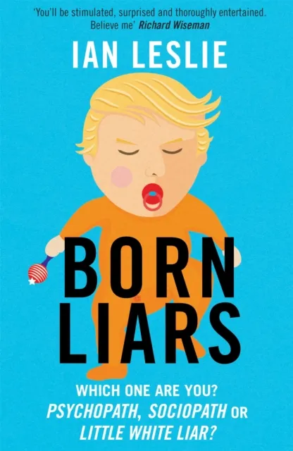 Quercus Publishing Born Liars : We All Do It But Which One Are You - Psychopath, Sociopath Or Little White Liar?