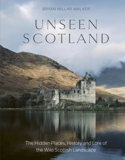 Quercus Publishing Unseen Scotland : The Hidden Places, History And Lore Of The Wild Scottish Landscape