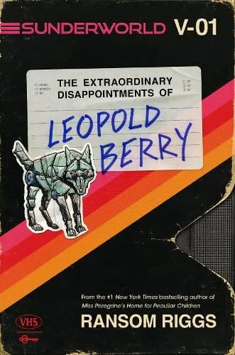 Ransom Riggs Sunderworld, Vol. I: The Extraordinary Disappointments of Leopold Berry