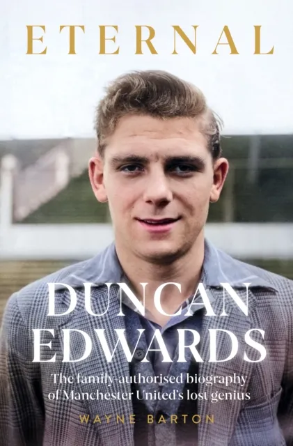 Reach plc Duncan Edwards: Eternal : An Intimate Portrait Of Manchester United’s Lost Genius