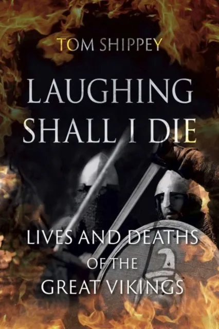 Reaktion Books Laughing Shall I Die : Lives And Deaths Of The Great Vikings