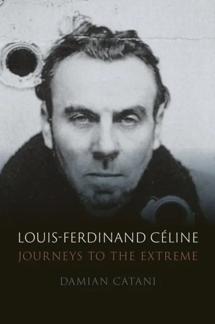 Reaktion Books Louis-Ferdinand Celine : Journeys To The Extreme