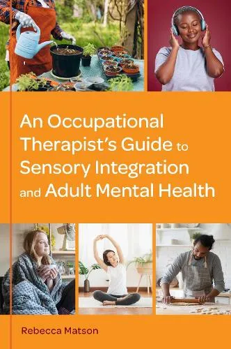 Rebecca Matson An Occupational Therapist’s Guide to Sensory Integration and Adult Mental Health
