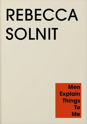 Rebecca Solnit Men Explain Things to Me