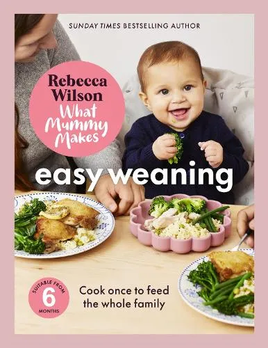 Rebecca Wilson What Mummy Makes: Easy Weaning